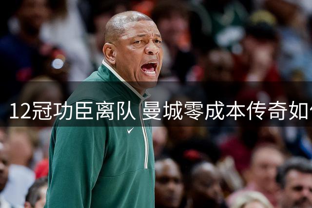 12冠功臣离队 曼城零成本传奇如何延续？