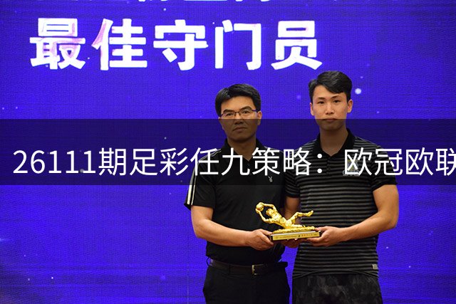 26111期足彩任九策略：欧冠欧联组合 皇马巴萨可作稳胆